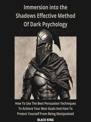cover image of Inmersion Into the Shadown Effective Method of Dark Psychology   How to Use the Best Persuasion Techniques to Achieve Your Best Goals and How to Protect Yourself From Being Manipulated